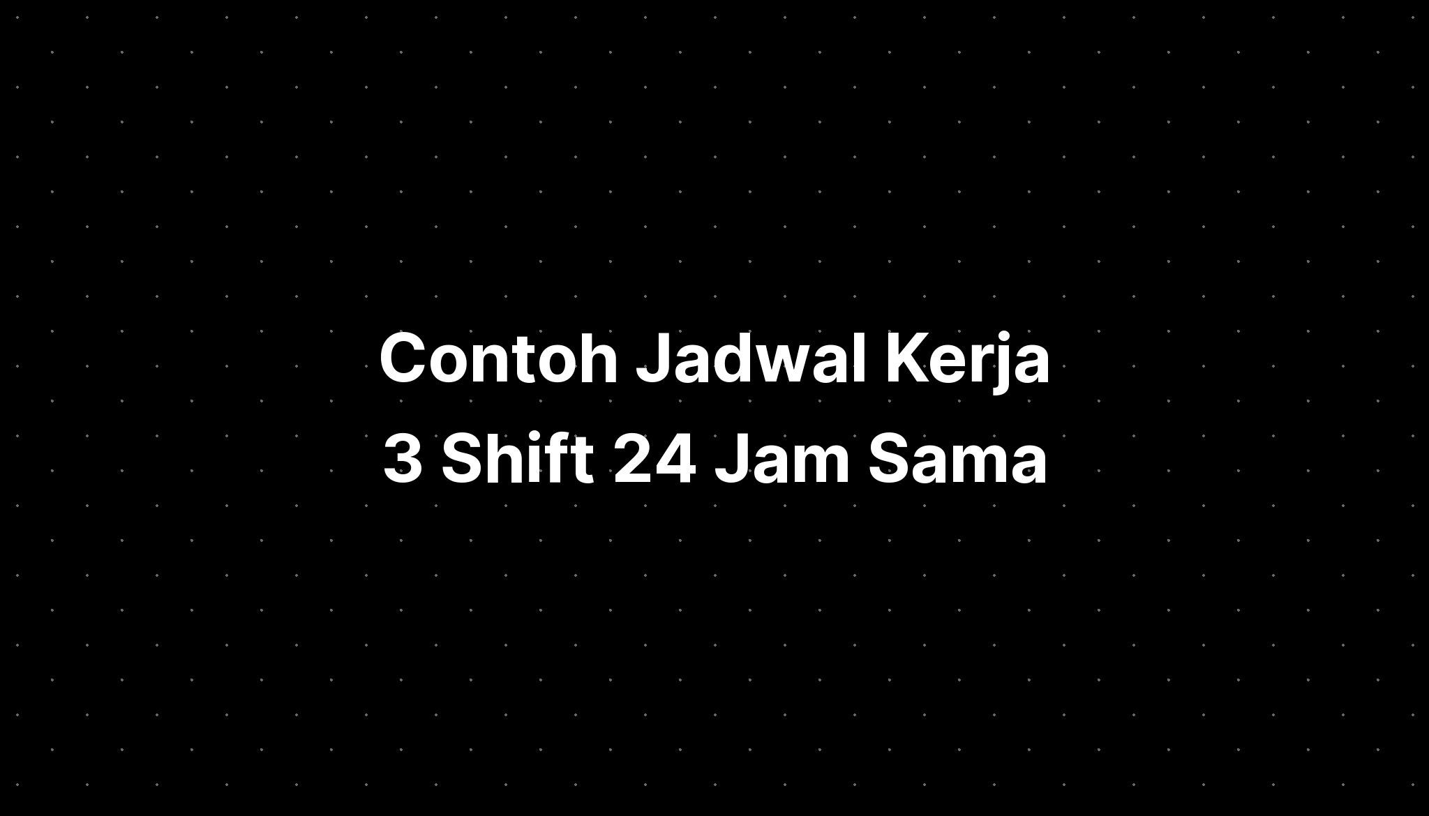 Contoh Jadwal Kerja 3 Shift 24 Jam Sama - IMAGESEE